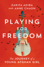 Playing for Freedom: The Journey of a Young Afghan Girl By Zarifa Adiba, Anne Chaon, Susanna Lea Associates (Translator) Cover Image