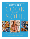 Cook for the Soul: Over 80 Fresh, Fun and Creative Recipes to Feed Your Soul By Lucy Lord Cover Image