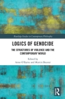 Logics of Genocide: The Structures of Violence and the Contemporary World (Routledge Studies in Contemporary Philosophy) Cover Image