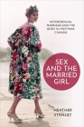 Sex and the Married Girl: Heterosexual Marriage and the Body in Postwar Canada (Studies in Gender and History) By Heather Stanley Cover Image