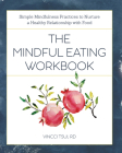 The Mindful Eating Workbook: Simple Mindfulness Practices to Nurture a Healthy Relationship with Food By Vincci Tsui, RD Cover Image