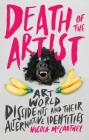 Death of the Artist: Art World Dissidents and Their Alternative Identities (International Library of Modern and Contemporary Art) By Nicola McCartney Cover Image