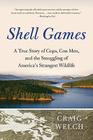 Shell Games: A True Story of Cops, Con Men, and the Smuggling of America's Strangest Wildlife By Craig Welch Cover Image
