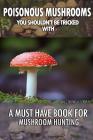 Poisonous Mushrooms You Shouldn't Be Tricked With: A Must Have Book For Mushroom Hunting: (Mushroom Farming, Edible Mushrooms) Cover Image