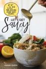 Let's Get Saucy: 55+ Vegan Sauce Recipes That Will Blow Your Mind. By Hannah M. Janish Cover Image