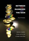 Between the Rainbows and the Rain. Marikana, Migration, Mining and the Crisis of Modern South Africa By Philip Frankel Cover Image