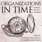 Organizations in Time Lib/E: History, Theory, Methods By Marcelo Bucheli, R. Daniel Wadhwani, Kyle Tait (Read by) Cover Image