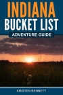 Indiana Bucket List Adventure Guide By Kristen Bennett Cover Image