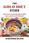 The Golo Diet Kitchen: The secret to sustaining Weight Loss and overall Wellness By Marjorie Black Cover Image