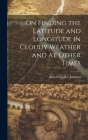 On Finding the Latitude and Longitude in Cloudy Weather and at Other Times Cover Image