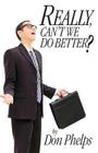 Really, Can't We Do Better? By Don Phelps Cover Image