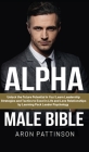 Alpha Male Bible: Unlock the Future Potential in You! Learn Leadership Strategies and Tactics to Excel in Life and Love Relationships by Cover Image