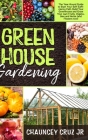 Greenhouse Gardening: The Year-Round Guide to Start Your Self Sufficiency Path. Build Your Greenhouse and Grow Your Own Fruits, Vegetables a Cover Image