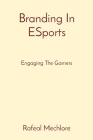 Branding In ESports: Engaging The Gamers By Rafeal Mechlore Cover Image