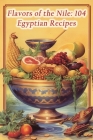 Flavors of the Nile: 104 Egyptian Recipes Cover Image