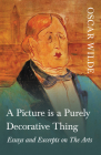 A Picture is a Purely Decorative Thing - Essays and Excerpts on The Arts By Oscar Wilde Cover Image