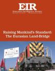 Raising Mankind's Standard: The Eurasian Land-Bridge: Executive Intelligence Review; Volume 44, Issue 19 By Lyndon H. Larouche Jr Cover Image