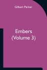 Embers (Volume 3) By Gilbert Parker Cover Image