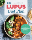 The Lupus Diet Plan: Meal Plans & Recipes to Soothe Inflammation, Treat Flares, and Send Lupus into Remission Cover Image