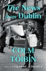 The News from Dublin: Stories By Colm Toibin Cover Image