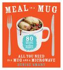 Meal in a Mug: 80 Fast, Easy Recipes for Hungry People—All You Need Is a Mug and a Microwave By Denise Smart Cover Image