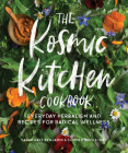 The Kosmic Kitchen Cookbook: Everyday Herbalism and Recipes for Radical Wellness By Sarah Kate Benjamin, Summer Ashley Singletary Cover Image
