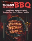Korean BBQ Cookbook: 50+ Authentic & Delicious Grilled Creations from Korea's Culinary Tradition Cover Image
