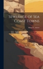 Sewerage of Sea Coast Towns By Henry C. Adams Cover Image