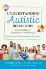 Understanding Autistic Behaviors: Improving Health, Independence, and Well-Being By Theresa Regan, Janet Angelo (Editor) Cover Image