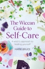 The Wiccan Guide to Self-Care: A Witch's Approach to Healing Yourself By Marie Bruce Cover Image