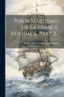 Ports Maritimes De La France, Volume 6, Part 2... Cover Image