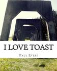 I love Toast By Paul Thomas Evers Cover Image