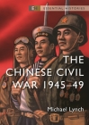 The Chinese Civil War: 1945–49 (Essential Histories) By Michael Lynch Cover Image