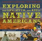 Exploring the Life, Myth, and Art of Native Americans (Civilizations of the World) Cover Image