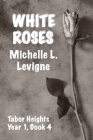 White Roses By Michelle L. Levigne Cover Image