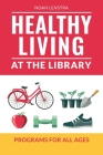 Healthy Living at the Library: Programs for All Ages Cover Image