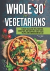Whole 30 for Vegetarians: A Great Collection of Gluten-Free, Sugar-Free, and Dairy-Free Plant-Based Recipes, and a Whole 30 Meal Plan By Eva Snow Cover Image