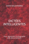 Dictées Intelligentes: Pour apprendre l'orthographe avec des proverbes. By David Desjouhières Cover Image