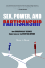 Sex, Power, and Partisanship: How Evolutionary Science Makes Sense of Our Political Divide By Hector A. Garcia Cover Image
