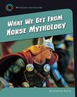 What We Get from Norse Mythology (21st Century Skills Library: Mythology and Culture) Cover Image