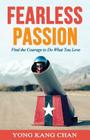 Fearless Passion: Find the Courage to Do What You Love By Yong Kang Chan Cover Image