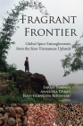 Fragrant Frontier: Global Spice Entanglements from the Sino-Vietnamese Uplands By Sarah Turner (Editor), Annuska Derks (Editor), Jean-François Rousseau (Editor) Cover Image