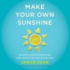 Make Your Own Sunshine: Inspiring Stories of People Who Find Light in Dark Times Cover Image