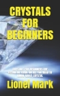Crystals for Beginners: Crystals for Beginners: The Essantial Guide on All You Need to Know about Crystal By Lionel Mark Cover Image