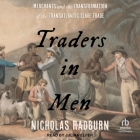 Traders in Men: Merchants and the Transformation of the Transatlantic Slave Trade By Nicholas Radburn, Julian Elfer (Read by) Cover Image