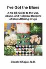 I've Got the Blues: A No Bs Guide to the Use, Abuse, and Potential Dangers of Legal and Illegal Mind-Altering Drugs By Donald Chapin Cover Image