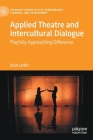 Applied Theatre and Intercultural Dialogue: Playfully Approaching Difference (Palgrave Studies in Play) By Elliot Leffler Cover Image