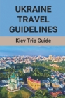 Ukraine Travel Guidelines: Kiev Trip Guide: World Travel Guide Ukraine Cover Image
