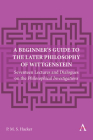 A Beginner's Guide to the Later Philosophy of Wittgenstein: Seventeen Lectures and Dialogues on the Philosophical Investigations By Peter Hacker Cover Image