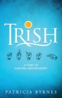 Trish: A Story of Survival and Recovery By Patricia Byrnes Cover Image